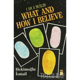 I AM MUSLIM WHAT AND HOW I BELIEVE - HEKIMOĞLU İSMAIL