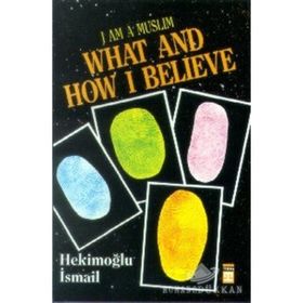 I AM MUSLIM WHAT AND HOW I BELIEVE - HEKIMOĞLU İSMAIL