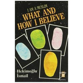 I AM MUSLIM WHAT AND HOW I BELIEVE - HEKIMOĞLU İSMAIL