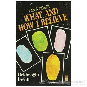 I AM MUSLIM WHAT AND HOW I BELIEVE - HEKIMOĞLU İSMAIL