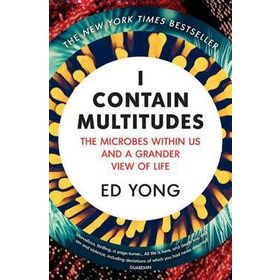 I Contain Multitudes: The Microbes Within Us And A Grander View of Life