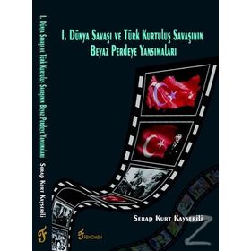 I. Dünya Savaşı ve Türk Kurtuluş Savaşının Beyaz Perdeye Yansımaları - Serap Kurt