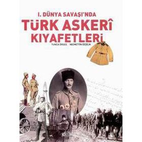 I. DÜNYA SAVAŞI'NDA TÜRK ASKERI KIYAFETLERİ - TUNCA ÖRSES;NECMETTIN ÖZÇELİK
