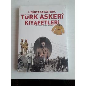 I. DÜNYA SAVAŞI'NDA TÜRK ASKERI KIYAFETLERİ - TUNCA ÖRSES;NECMETTIN ÖZÇELİK