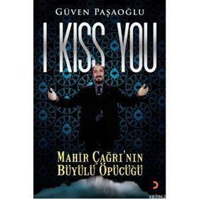 I KISS YOU MAHIR ÇAĞRININ BÜYÜLÜ ÖPÜCÜĞÜ - GÜVEN PAŞAOĞLU