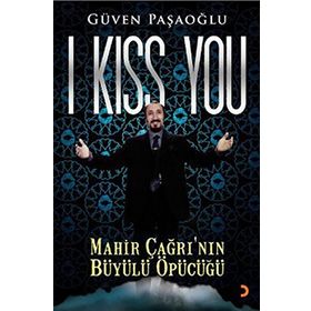 I KISS YOU MAHIR ÇAĞRININ BÜYÜLÜ ÖPÜCÜĞÜ - GÜVEN PAŞAOĞLU