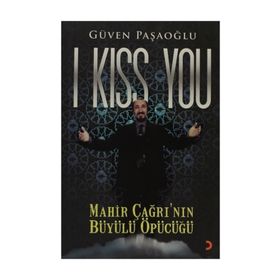 I KISS YOU MAHIR ÇAĞRININ BÜYÜLÜ ÖPÜCÜĞÜ - GÜVEN PAŞAOĞLU