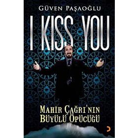 I KISS YOU MAHIR ÇAĞRININ BÜYÜLÜ ÖPÜCÜĞÜ - GÜVEN PAŞAOĞLU