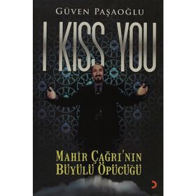 I KISS YOU MAHIR ÇAĞRININ BÜYÜLÜ ÖPÜCÜĞÜ - GÜVEN PAŞAOĞLU