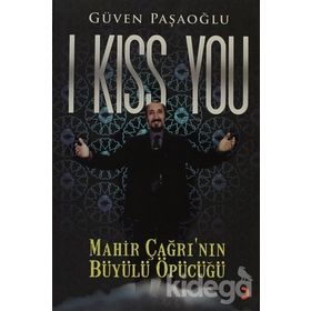 I KISS YOU MAHIR ÇAĞRININ BÜYÜLÜ ÖPÜCÜĞÜ - GÜVEN PAŞAOĞLU