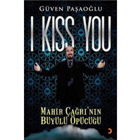 I KISS YOU MAHIR ÇAĞRININ BÜYÜLÜ ÖPÜCÜĞÜ - GÜVEN PAŞAOĞLU