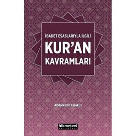 İbadet Esaslarıyla İlgili Kur'an Kavramları - Abdulkadir Karakuş