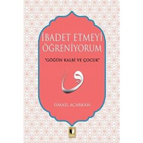 İbadet Etmeyi Öğreniyorum - İsmail Acarkan