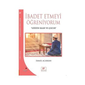 İbadet Etmeyi Öğreniyorum - İsmail Acarkan