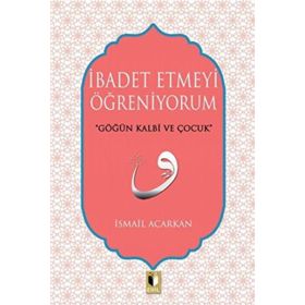 İbadet Etmeyi Öğreniyorum - İsmail Acarkan