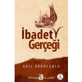 İbadet Gerçeği - Adil Akkoyunlu
