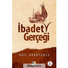 İbadet Gerçeği - Adil Akkoyunlu