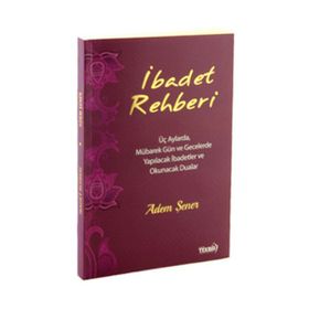 İbadet Rehberi | Üç Aylarda,mübarek Gün ve Gecelerde Yapılacak Dua ve İbadetler - Adem Şener