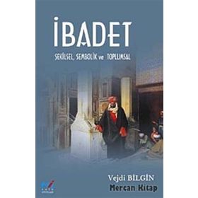 İBADET - ŞEKİLSEL, SEMBOLIK VE TOPLUMSAL - VEJDI BILGIN
