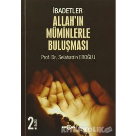 İbadetler, Allah’ın Müminlerle Buluşması - selahaddin eroglu