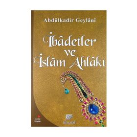 İBADETLER VE İSLAM AHLAKI - SEYYID ABDÜLKADIR GEYLANI