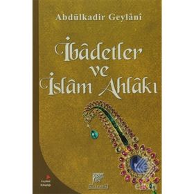 İBADETLER VE İSLAM AHLAKI - SEYYID ABDÜLKADIR GEYLANI