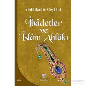 İBADETLER VE İSLAM AHLAKI - SEYYID ABDÜLKADIR GEYLANI