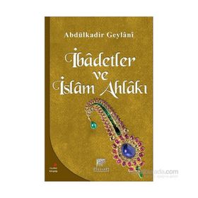 İBADETLER VE İSLAM AHLAKI - SEYYID ABDÜLKADIR GEYLANI