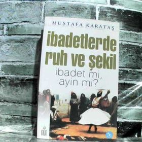 İBADETLERDE RUH VE ŞEKİL İBADET MI, AYIN MI? - MUSTAFA KARATAŞ