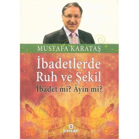 İBADETLERDE RUH VE ŞEKİL İBADET MI, AYIN MI? - MUSTAFA KARATAŞ