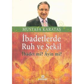 İBADETLERDE RUH VE ŞEKİL İBADET MI, AYIN MI? - MUSTAFA KARATAŞ