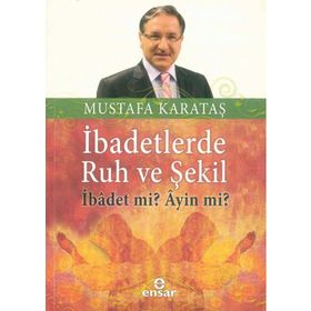 İBADETLERDE RUH VE ŞEKİL İBADET MI, AYIN MI? - MUSTAFA KARATAŞ