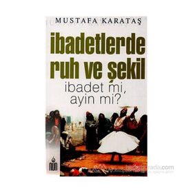 İBADETLERDE RUH VE ŞEKİL İBADET MI, AYIN MI? - MUSTAFA KARATAŞ