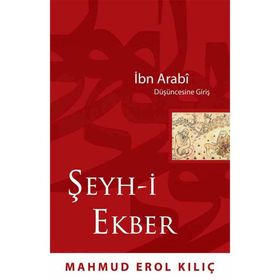 İBN ARABI DÜŞÜNCESİNE GİRİŞ ŞEYH-I EKBER - MAHMUD EROL KILIÇ