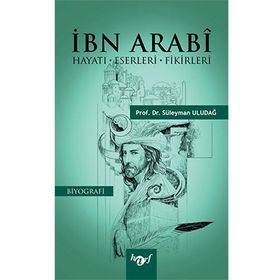 İbn Arabi: Hayatı - Eserleri - Fikirleri - Süleyman Uludağ