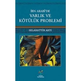 İbn Arabi'de Varlık ve Kötülük Problemi - Selahattin Akti