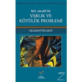 İbn Arabi'de Varlık ve Kötülük Problemi - Selahattin Akti