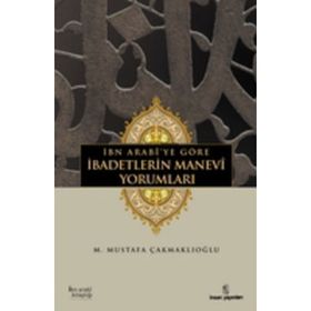 İbn Arabiye Göre İbadetlerin Manevi Yorumları - M. Mustafa Çakmaklıoğlu
