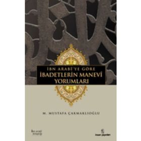 İbn Arabiye Göre İbadetlerin Manevi Yorumları - M. Mustafa Çakmaklıoğlu