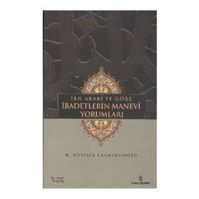 İBN ARABÎYE GÖRE İBADETLERİN MANEVÎ YORUMLARI - M. MUSTAFA ÇAKMAKLIOĞLU
