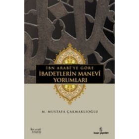 İBN ARABÎYE GÖRE İBADETLERİN MANEVÎ YORUMLARI - M. MUSTAFA ÇAKMAKLIOĞLU