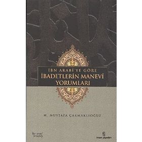İBN ARABÎYE GÖRE İBADETLERİN MANEVÎ YORUMLARI - M. MUSTAFA ÇAKMAKLIOĞLU