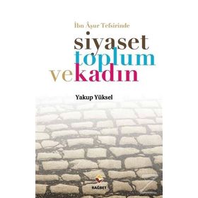 İbn Aşur Tefsirinde Siyaset Toplum ve Kadın - Yakup Yüksel