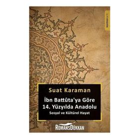 İbn Battuta'ya Göre 14. Yüzyılda Anadolu Sosyal ve Kültürel Hayat - Suat Karaman
