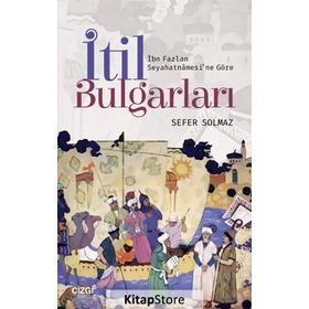 İbn Fazlan Seyahatnamesi'ne Göre İtil Bulgarları - Sefer Solmaz