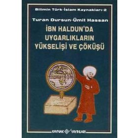 İBN HALDUN´DA UYGARLIKLARIN YÜKSELİŞİ VE ÇÖKÜŞÜ - ÜMİT HASSAN; TURAN DURSUN