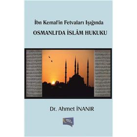 İbn Kemal’in Fetvaları Işığında Osmanlı’da İslam Hukuku - Ahmet İnanır