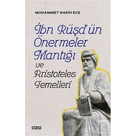 İbn Rüşd'ün Önermeler Mantığı ve Aristoteles Temelleri - Muhammet Nasih Ece