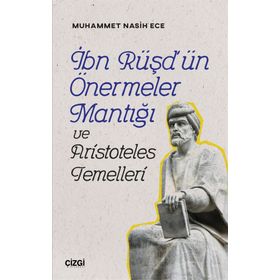 İbn Rüşd'ün Önermeler Mantığı ve Aristoteles Temelleri - Muhammet Nasih Ece