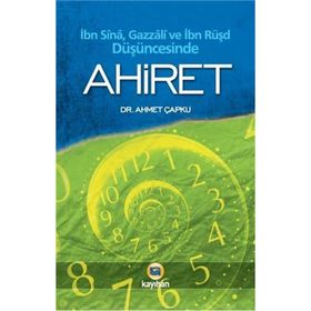 İBN SINA, GAZZALI VE İBN RÜŞD DÜŞÜNCEŞİNDE AHIRET - AHMET ÇAPKU